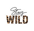 Stay wild illustration with lettering and leopard print. Inspirational and motivational quote for prints, textiles etc