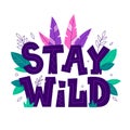 Stay Wild quote with leaves and feather. Cute vector illustration in tribal style. Inspirational and motivational phrase