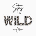 Stay Wild - slogan for t-shirt with leopard skin texture. Fashion print for girls tee shirt with animal pattern. Vector Royalty Free Stock Photo