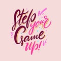 Step Your Game Up. Hand drawn vector lettering. Motivational inspirational quote.