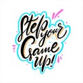 Step Your Game Up. Hand drawn vector lettering. Motivational inspirational quote.