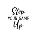 Step your game up. Vector illustration. Lettering. Ink illustration