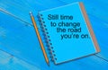Still time to change the road you`re on text on notebook