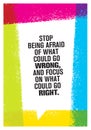 Stop Being Afraid Of What Could Go Wrong And Focus On What Could Go Right. Inspiring Creative Motivation Quote.