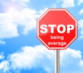 Stop being average