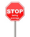 Stop being average