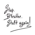 Stop Breathe Start again - simple inspire and motivational quote. Hand drawn beautiful lettering. Print for inspirational poster