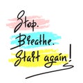 Stop Breathe Start again - simple inspire and motivational quote. Hand drawn beautiful lettering. Print for inspirational poster,