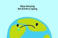 Stop denying the earth is dying hand drawn vector illustration in cartoon comic style sad planet text phrase