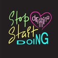 Stop dreaming Start doing - inspire and motivational quote. Hand drawn beautiful lettering. Print for inspirational poste