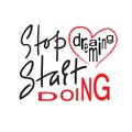 Stop dreaming Start doing - inspire and motivational quote. Hand drawn beautiful lettering. Print for inspirational poster,