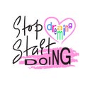 Stop dreaming Start doing - inspire and motivational quote. Hand drawn beautiful lettering.