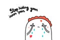 Stop hiding your inner pain hand drawn illustration in cartoon style. Woman crying with injuries