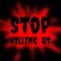 Stop killing us sign on red and black background