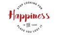 Stop looking for happiness in the same place you lost it