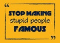 Stop making stupid people famous. Motivational business phrase. Vector illustration