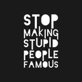 Stop Making Stupid People Famous, Motivational Typography Quote Design