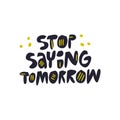 Stop saying tomorrow hand drawn vector lettering