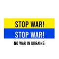 Stop war. No war in Ukraine. The flag of Ukraine and the inscription - Stop war, no war in Ukraine