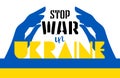 Stop War in Ukraine. Phrase and illustration of hands in colors of Ukrainian flag on white background Royalty Free Stock Photo