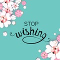 Stop wishing. Modern Paper cut flower colorful design. Cute typography poster,