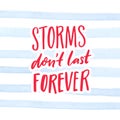 Storms don`t last forever. Inspirational quote, handwritten saying on watercolor stripes background. Poster and cards