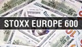 STOXX Europe 600 text Concept Closeup. American Dollars Cash Money,3D rendering. STOXX Europe 600 at Dollar Banknote. Financial