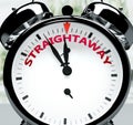 Straightaway soon, almost there, in short time - a clock symbolizes a reminder that Straightaway is near, will happen and finish