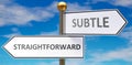 Straightforward and subtle as different choices in life - pictured as words Straightforward, subtle on road signs pointing at