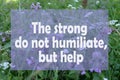 The strong do not humiliate, but help