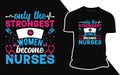 Only the strongest women become nurses - T shirt Design