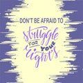 Dont be afraid to truggle for your rights lettering