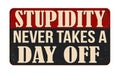 Stupidity never takes a day off vintage rusty metal sign