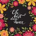 Stylish floral background. Summer card with place for text. The best day ever. Hand lettering.
