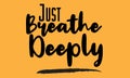 Just Breath Deeply Stylish Text Typography Lettering Phrase Vector Design Royalty Free Stock Photo
