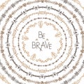 Stylish typographic poster design with inscription be brave. Hand drawn typography poster. Set of decorative ethnic