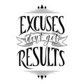 Stylized inspirational motivation quote excuses do not get results. Unique Hand written calligraphy, brush painted