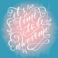 Stylized inspirational motivation quote it is time to be awesome. Unique Hand written calligraphy, brush painted letters