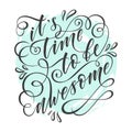 Stylized inspirational motivation quote it is time to be awesome. Unique Hand written calligraphy, brush painted letters