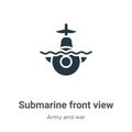 Submarine front view vector icon on white background. Flat vector submarine front view icon symbol sign from modern army and war
