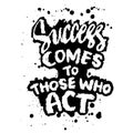 Success comes to those who act. Ink hand lettering. Inspiring quote.