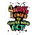 Success comes to those who act. Ink hand lettering. Inspiring quote.