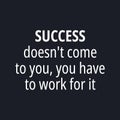 Success doesn't come to you, you have to work for it - quotes about working hard