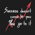 Success doesnt come to you You go to it Royalty Free Stock Photo