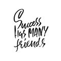Success has many friends. Hand drawn dry brush lettering. Ink illustration. Modern calligraphy phrase. Vector