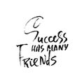 Success has many friends. Hand drawn dry brush lettering. Ink proverb banner. Modern calligraphy phrase. Vector