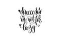 Success is not for lazy black and white hand lettering positive