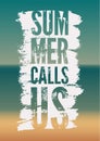 Summer Calls Us. Summer time phrase typographical grunge poster. Retro vector illustration. Royalty Free Stock Photo