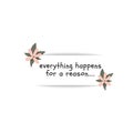 Everything happens for a reason inspirational and motivational quote