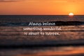 Inspirational quotes - Always believe something wonderful is about to happen